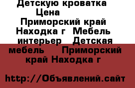  Детскую кроватка › Цена ­ 2 000 - Приморский край, Находка г. Мебель, интерьер » Детская мебель   . Приморский край,Находка г.